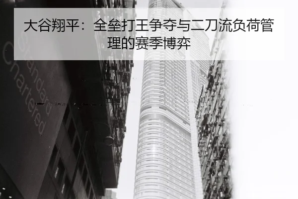 大谷翔平：全垒打王争夺与二刀流负荷管理的赛季博弈