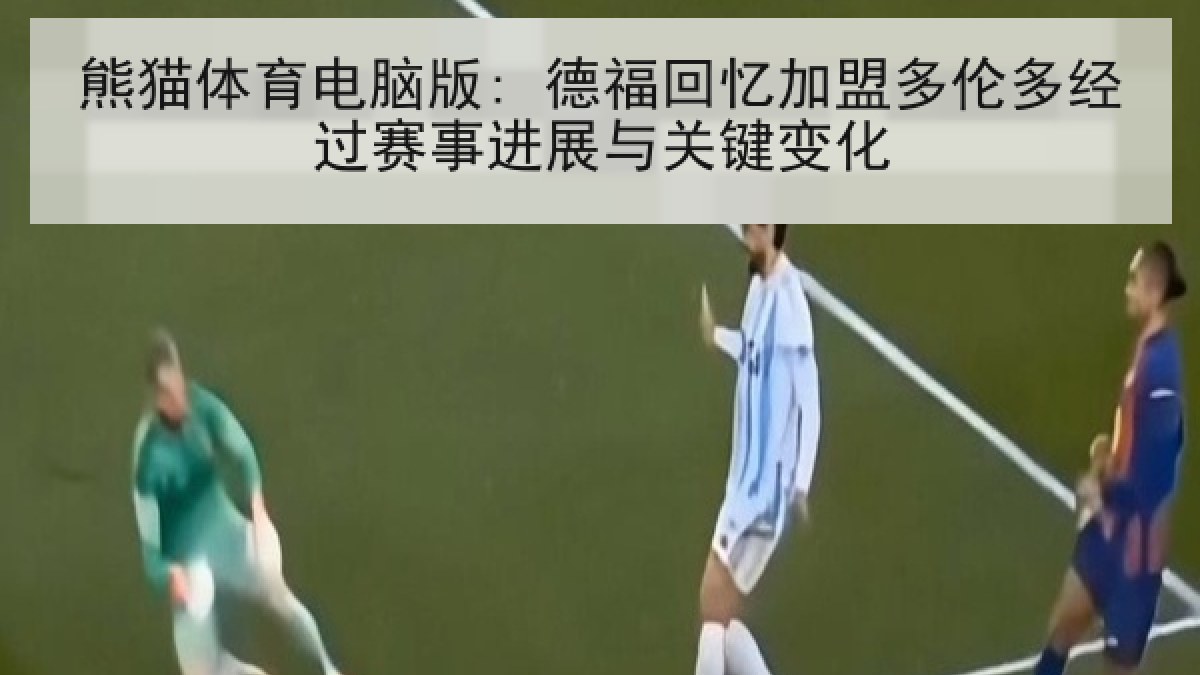 熊猫体育电脑版: 德福回忆加盟多伦多经过赛事进展与关键变化 熊猫体育电脑版: 德福回忆加盟多伦多经过赛事进展与关键变化