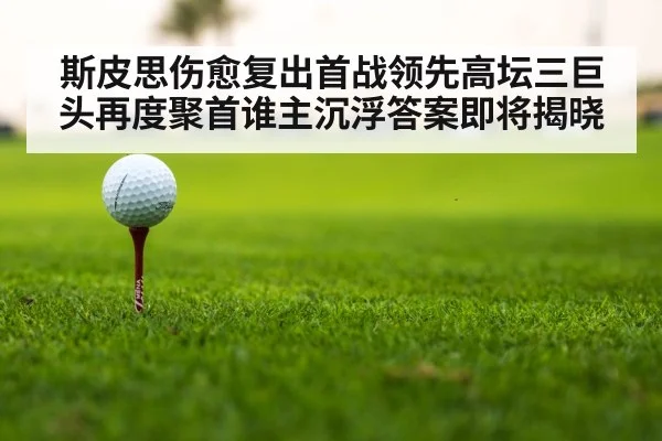 斯皮思伤愈复出首战领先高坛三巨头再度聚首谁主沉浮答案即将揭晓